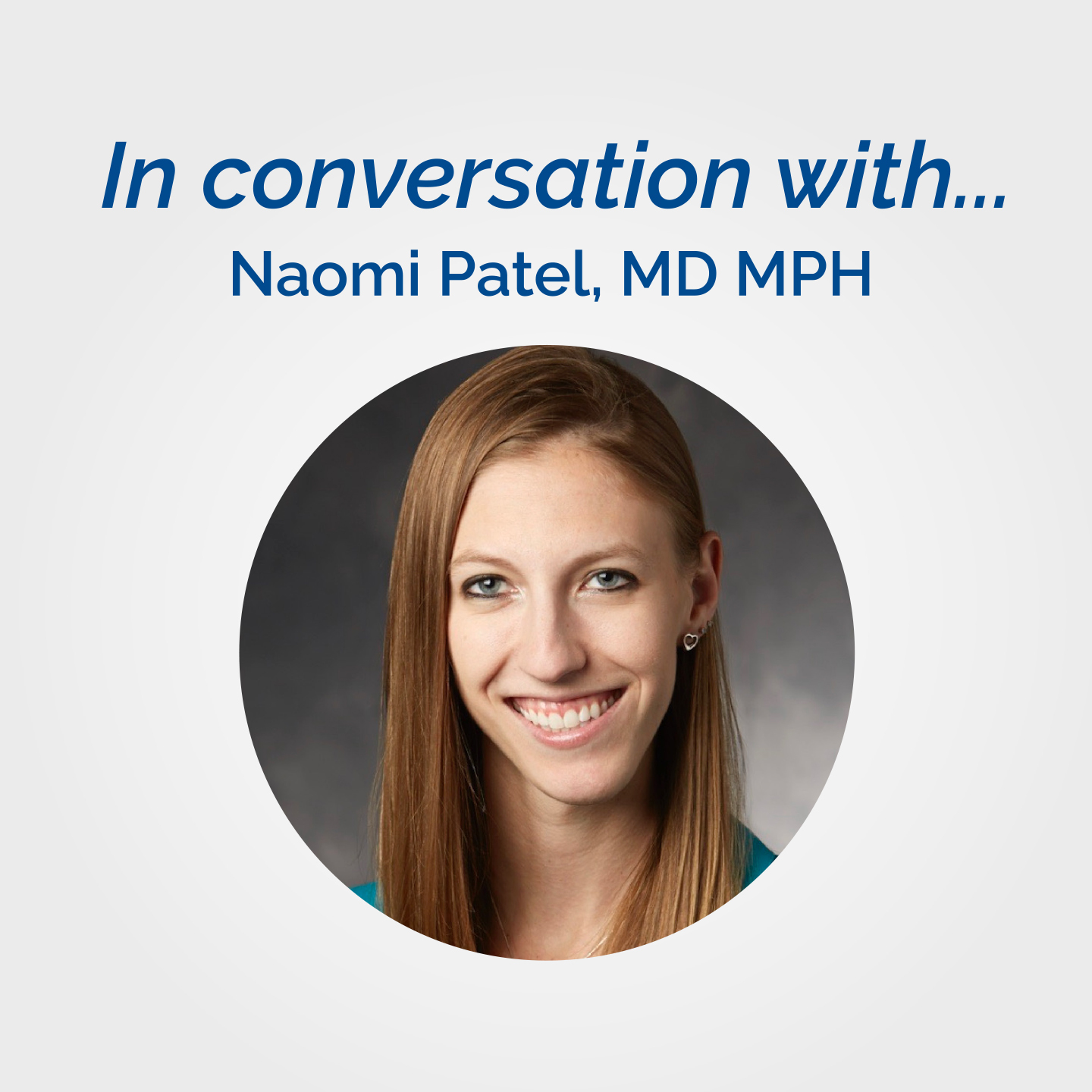 In Conversation With… Naomi Patel, MD MPH