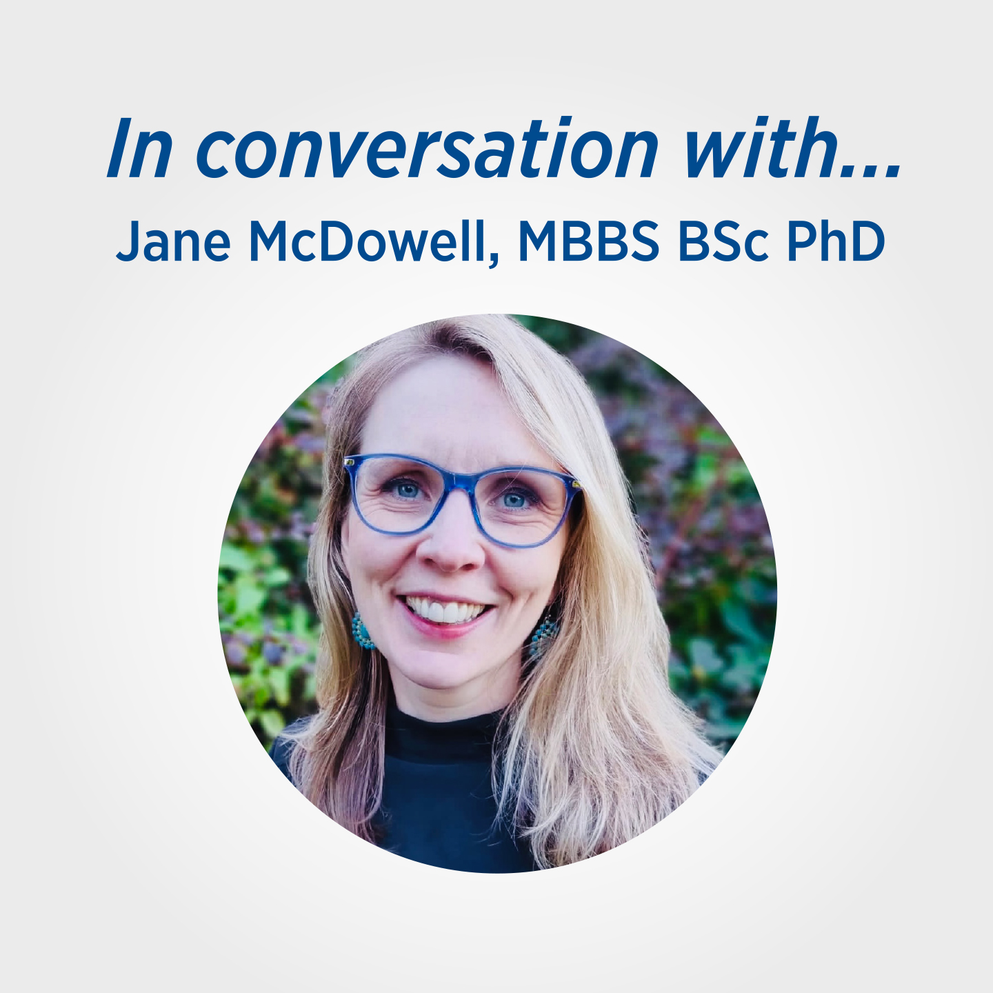 Jane McDowell, MBBS BSc PhD